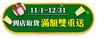 11/1-12/31 到店取貨 滿額雙重送