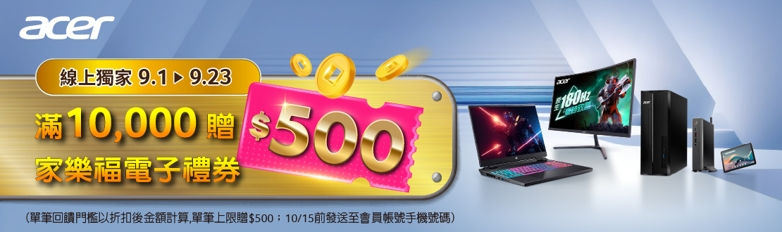 線上獨家 0623-1007_ACER全品項滿萬贈$500家樂福電子禮劵(單筆回饋門檻以折扣後金額計算,單筆上限贈$500劵；10/7前發送至會員帳號手機號碼)