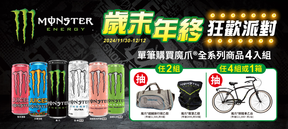 線上獨家 1130-1212_單筆購買魔爪系列商品，任兩組抽Monster多功能面罩(市值$499)或Monster Ultra旅行袋(市值$1,500)；任四組或任一箱，加碼抽Monster腳踏車(市值$11,000)共2台