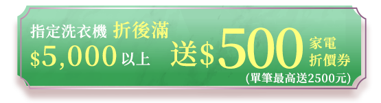 單筆購買洗衣機每滿5000送500家電商品折價券