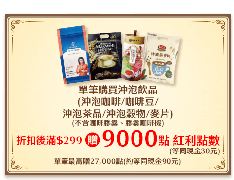 單筆購買沖泡飲品 每滿299元 贈紅利點數9,000點