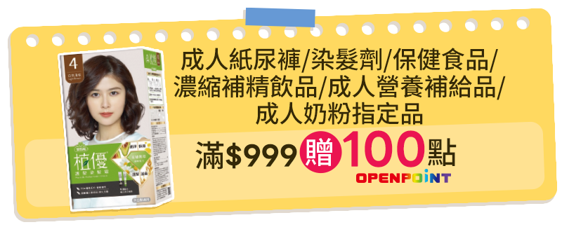 成人紙尿褲/染髮劑/濃縮補精飲品/保健食品/成人營養補給品/成人奶粉指定品，滿$999贈100點OPENPOINT