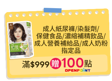 成人紙尿褲/染髮劑/濃縮補精飲品/保健食品/成人營養補給品/成人奶粉指定品，滿$999贈100點OPENPOINT