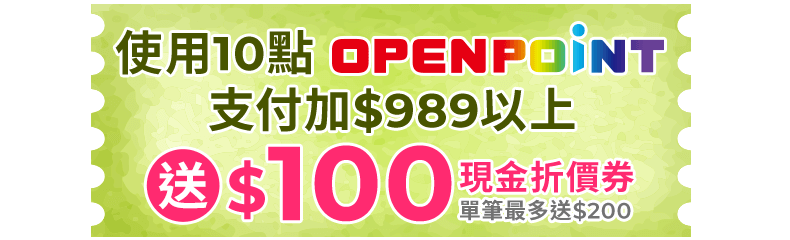 使用10點OPENPOINT支付加$989以上 送$100現金折價券(單筆最多送$200)