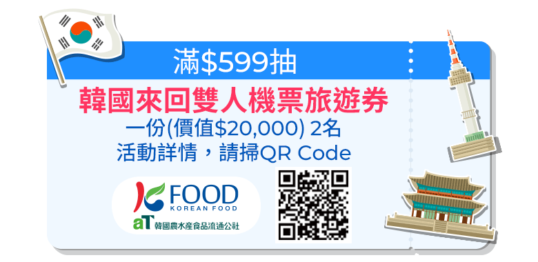 滿$599抽韓國來回雙人機票旅遊券一份(價值$20,000) 2名，活動詳情，請掃QR Code