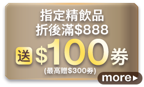 指定精飲品折後滿$888送$100券(最高贈$300券)