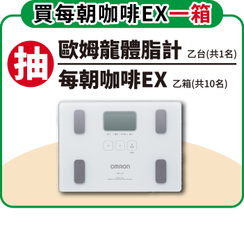 買每朝咖啡EX一箱抽歐姆龍體脂計乙台(共乙名)/每朝咖啡EX乙箱(共10名)