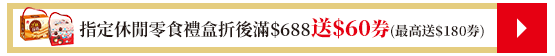 指定休閒零食禮盒折後滿$688送$60券(最高送$180券)​