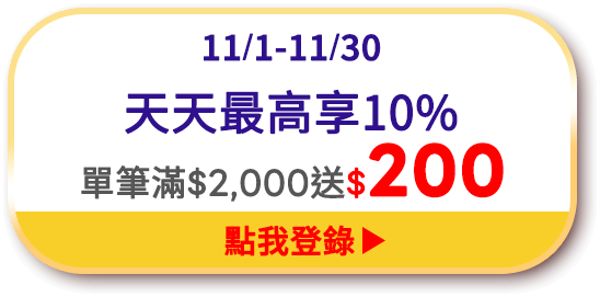 11/1-11/30 天天最高享10%訂單登錄 單筆滿$2,000送$200