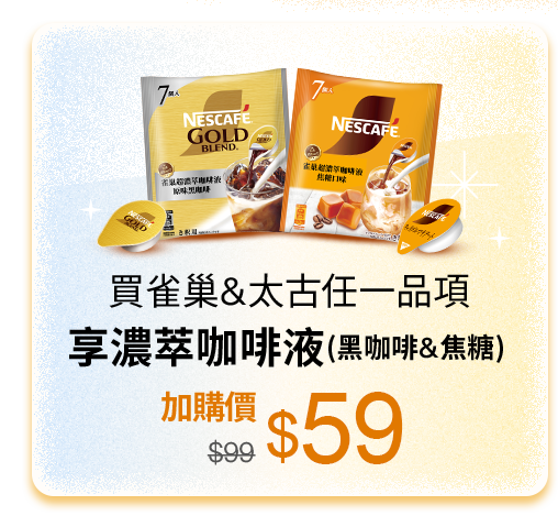 買雀巢&太古任一品項 ，享濃萃咖啡液(黑咖啡&焦糖)，加購價$79