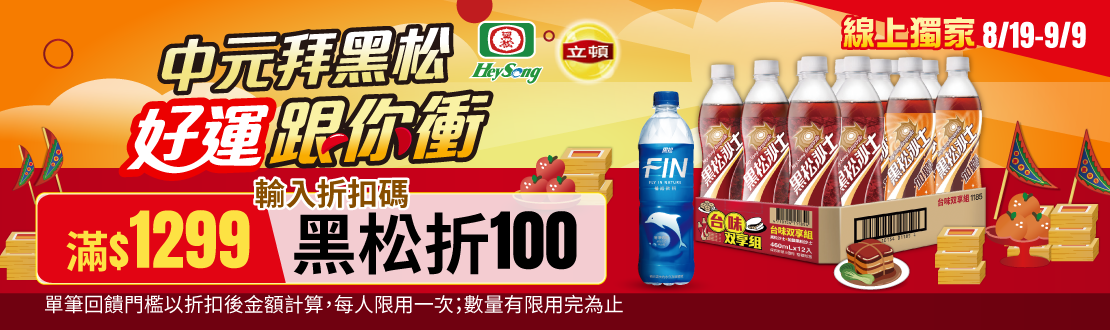線上獨家 0819-0821_黑松,立頓指定品折扣後滿$1,299輸入折扣碼［黑松折100］（單筆回饋門檻以折扣後金額計算；每人限用一次，限量300名）