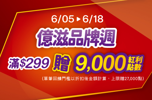 線上獨家 0605-0618_億滋指定品折扣後滿$299贈紅利點數9,000點(單筆最高贈27,000點)