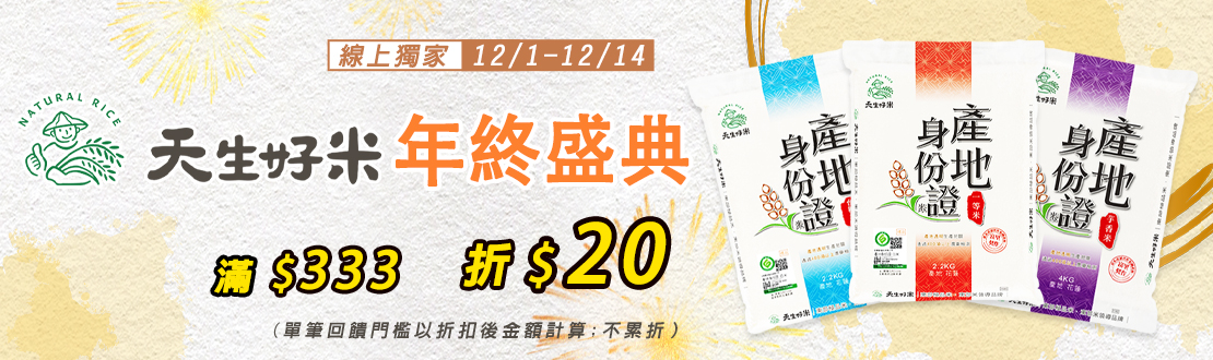 線上獨家 1201-1214_天生好米 指定品折扣後滿$333折$20(單筆最高折$100)​​