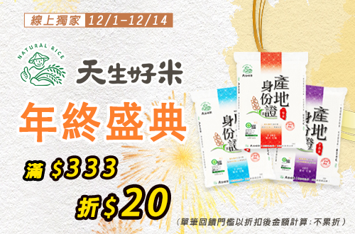 線上獨家 1201-1214_天生好米 指定品折扣後滿$333折$20(單筆最高折$100)​​